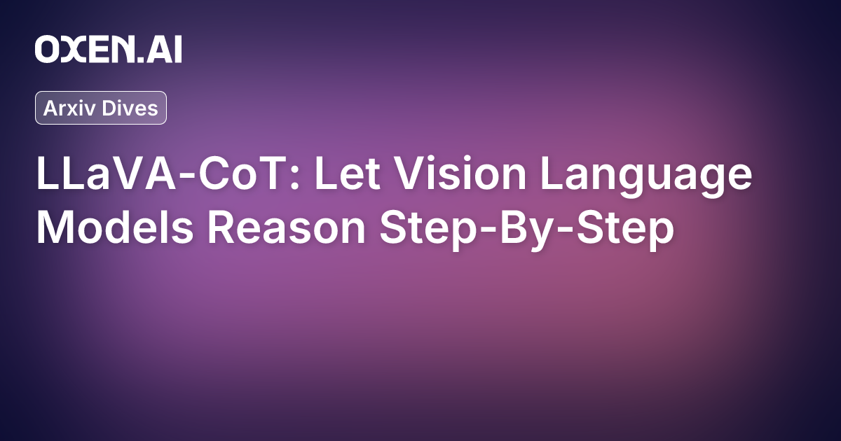 LLaVA-CoT: Let Vision Language Models Reason Step-By-Step | Oxen.ai